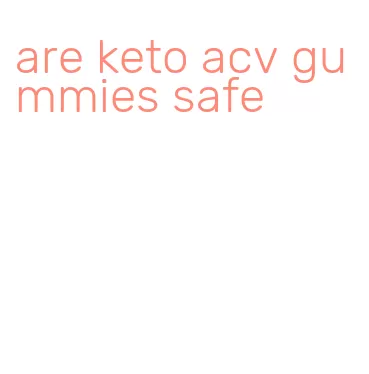 are keto acv gummies safe