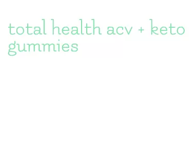 total health acv + keto gummies