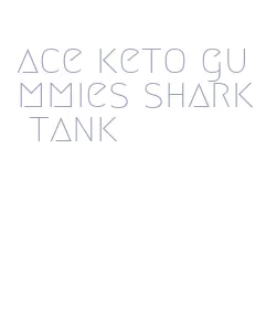ace keto gummies shark tank