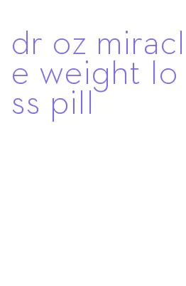 dr oz miracle weight loss pill