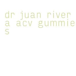 dr juan rivera acv gummies