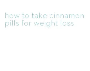 how to take cinnamon pills for weight loss