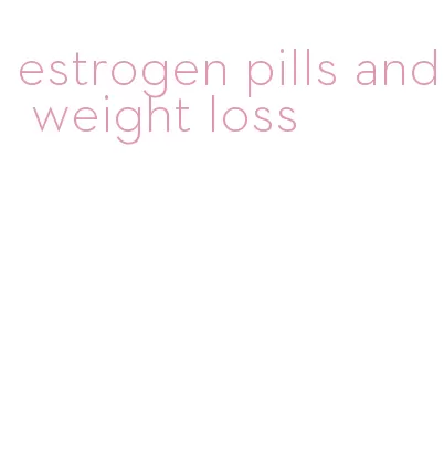 estrogen pills and weight loss