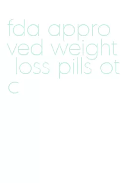 fda approved weight loss pills otc
