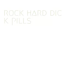 rock hard dick pills