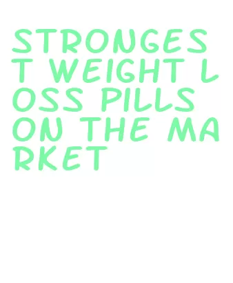 strongest weight loss pills on the market