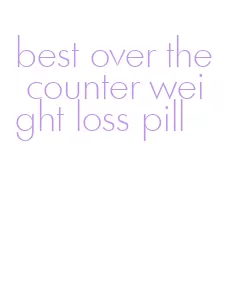 best over the counter weight loss pill