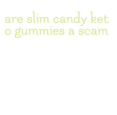 are slim candy keto gummies a scam