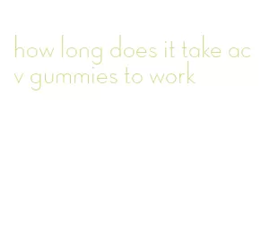 how long does it take acv gummies to work