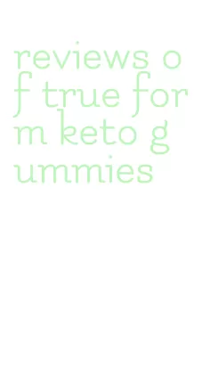 reviews of true form keto gummies