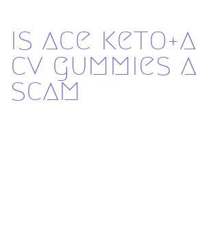 is ace keto+acv gummies a scam