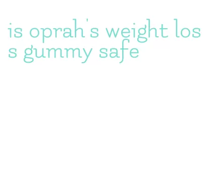 is oprah's weight loss gummy safe