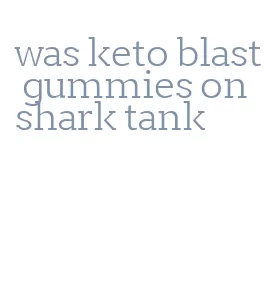 was keto blast gummies on shark tank