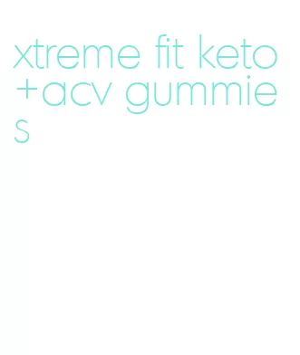 xtreme fit keto+acv gummies