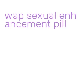 wap sexual enhancement pill