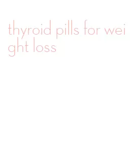 thyroid pills for weight loss