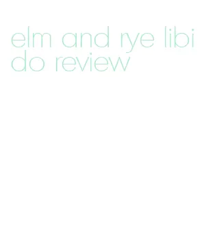 elm and rye libido review