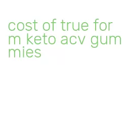 cost of true form keto acv gummies