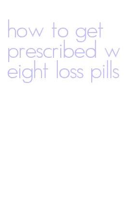 how to get prescribed weight loss pills