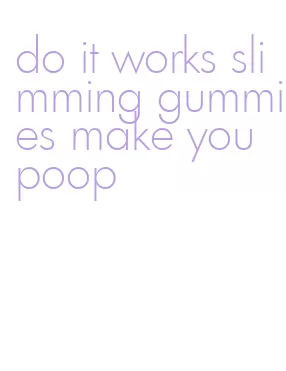 do it works slimming gummies make you poop