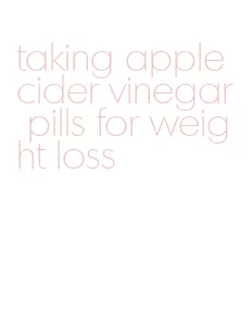 taking apple cider vinegar pills for weight loss