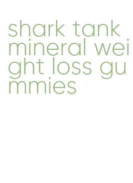 shark tank mineral weight loss gummies