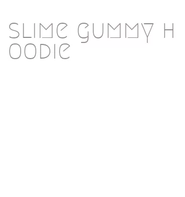 slime gummy hoodie
