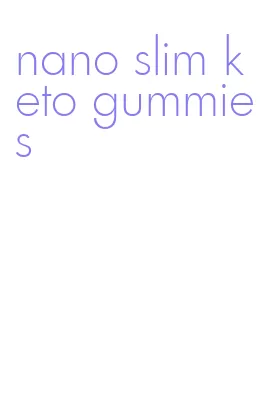 nano slim keto gummies