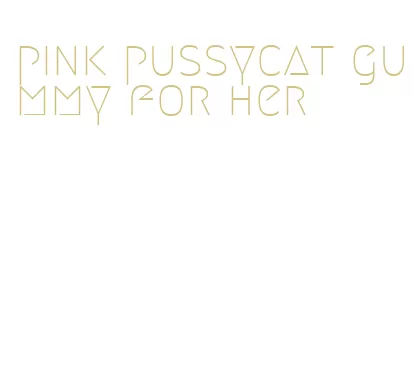 pink pussycat gummy for her