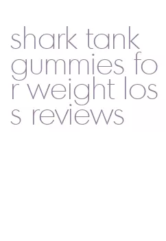 shark tank gummies for weight loss reviews