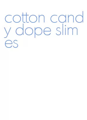 cotton candy dope slimes