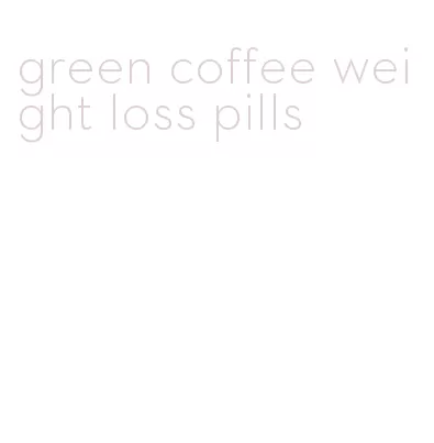 green coffee weight loss pills