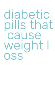 diabetic pills that cause weight loss