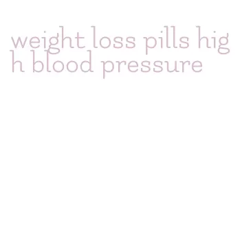 weight loss pills high blood pressure