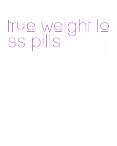 true weight loss pills