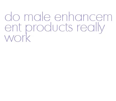 do male enhancement products really work