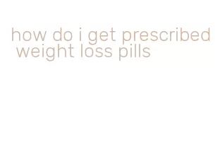 how do i get prescribed weight loss pills