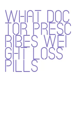 what doctor prescribes weight loss pills