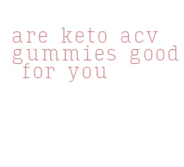 are keto acv gummies good for you