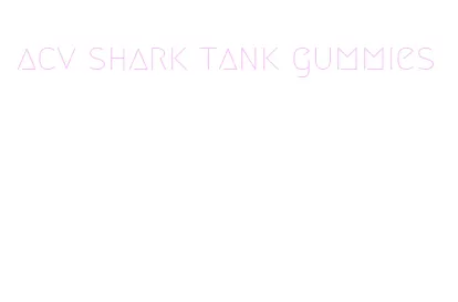 acv shark tank gummies