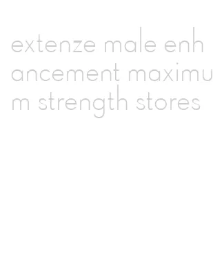 extenze male enhancement maximum strength stores