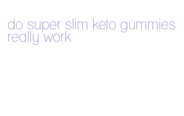 do super slim keto gummies really work