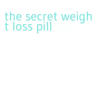 the secret weight loss pill