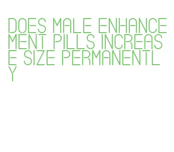 does male enhancement pills increase size permanently