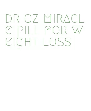 dr oz miracle pill for weight loss
