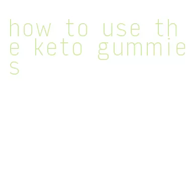 how to use the keto gummies