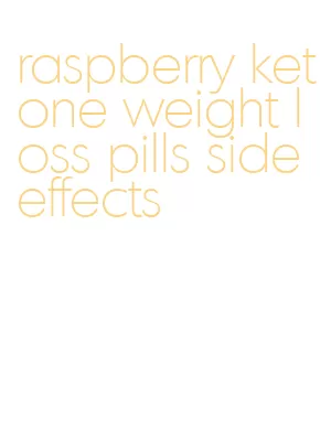 raspberry ketone weight loss pills side effects