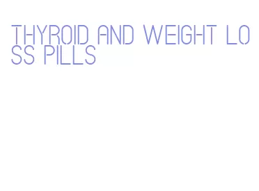 thyroid and weight loss pills