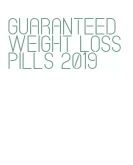 guaranteed weight loss pills 2019