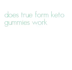 does true form keto gummies work